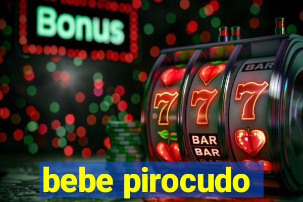 bebe pirocudo